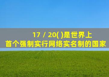 17 / 20( )是世界上首个强制实行网络实名制的国家